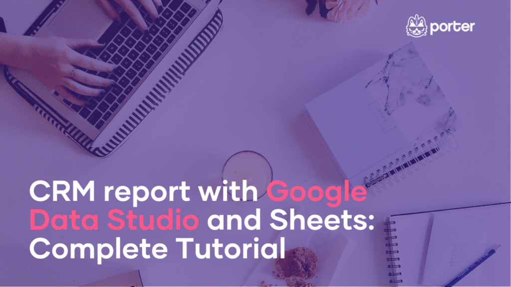 CRM report with Google Data Studio and Sheets: complete tutorial