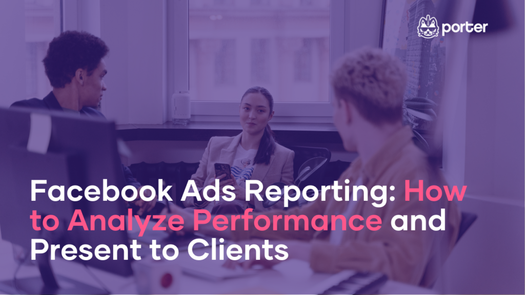 Facebook ads reporting: how to analyze performance and present it to clients