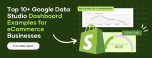 Top 10+ Google Data Studio Dashboard Examples for eCommerce Businesses